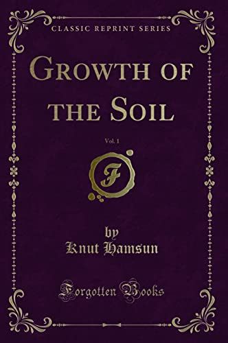 Growth of the Soil, Vol. 1 (Classic Reprint)