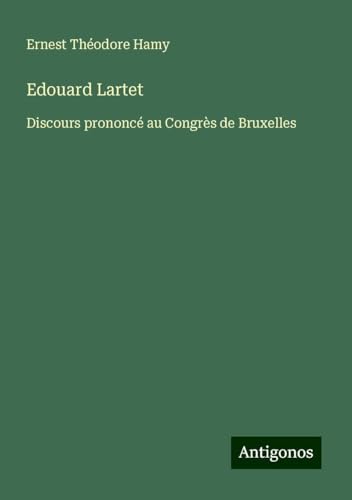 Edouard Lartet: Discours prononcé au Congrès de Bruxelles von Antigonos Verlag