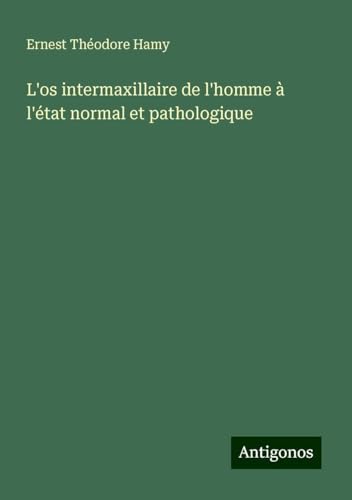 L'os intermaxillaire de l'homme à l'état normal et pathologique von Antigonos Verlag