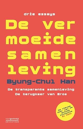 De vermoeide samenleving ; De transparante samenleving ; De terugkeer van Eros: drie essays De vermoeide samenleving ; De transparante samenleving ; De terugkeer van Eros: drie essays