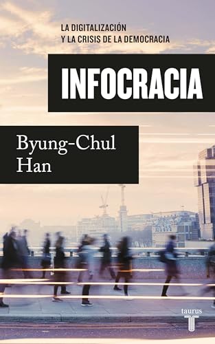 Infocracia/ Infocracy: La digitalizacion y la crisis de la democracia/ Digitization and the crisis of democracy