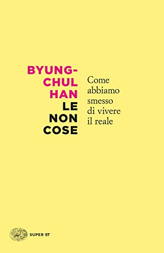 Le non cose. Come abbiamo smesso di vivere il reale (Super ET)