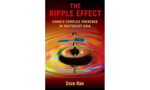 The Ripple Effect: China's Complex Presence in Southeast Asia von Oxford University Press Inc