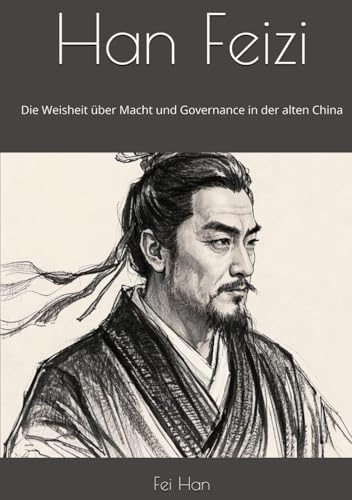 Han Feizi: Die Weisheit über Macht und Governance in der alten China von Independently published
