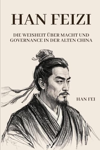 Han Feizi: Die Weisheit über Macht und Governance in der alten China von Independently published