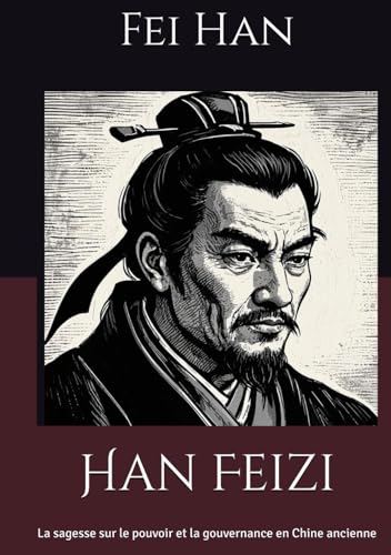Han Feizi: La sagesse sur le pouvoir et la gouvernance en Chine ancienne von Independently published