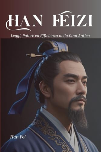 Han Feizi: Leggi, Potere ed Efficienza nella Cina Antica von Independently published