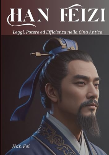 Han Feizi: Leggi, Potere ed Efficienza nella Cina Antica von Independently published
