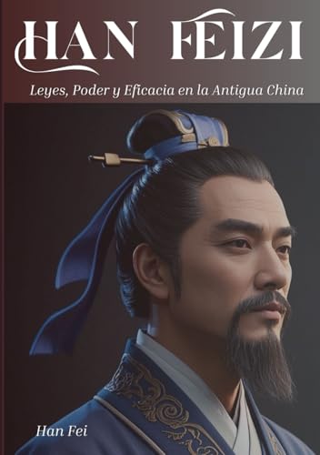 Han Feizi: Leyes, Poder y Eficacia en la Antigua China von Independently published