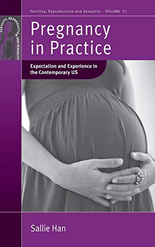 Pregnancy in Practice: Expectation and Experience in the Contemporary US (Fertility, Reproduction and Sexuality, Band 25)