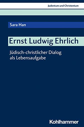 Ernst Ludwig Ehrlich: Jüdisch-christlicher Dialog als Lebensaufgabe (Judentum und Christentum, 29, Band 29)