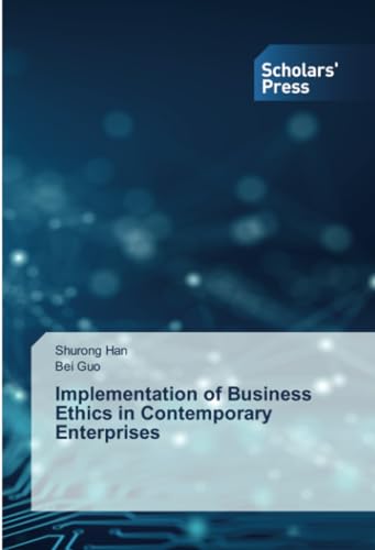 Implementation of Business Ethics in Contemporary Enterprises: DE von Scholars' Press