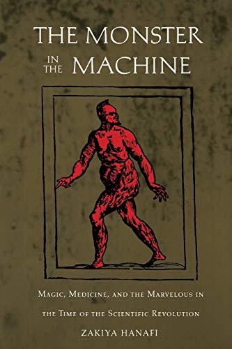 The Monster in the Machine: Magic, Medicine, and the Marvelous in the Time of the Scientific Revolution