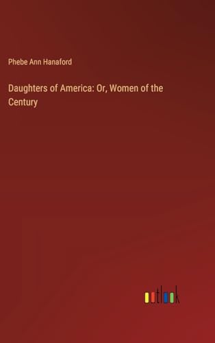 Daughters of America: Or, Women of the Century von Outlook Verlag