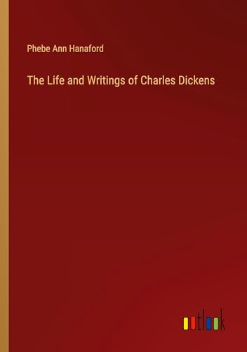 The Life and Writings of Charles Dickens von Outlook Verlag