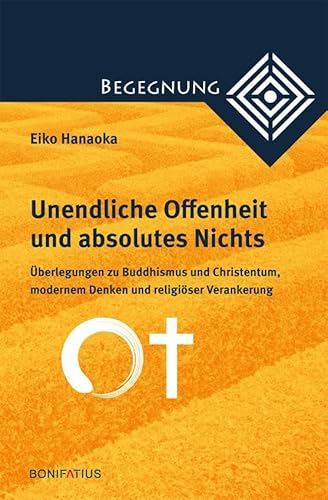 Unendliche Offenheit und absolutes Nichts: Überlegungen zu Buddhismus und Christentum, modernem Denken und religiöser Verankerung (Begegnung. ... zur Theologie der Kulturen und Religionen) Unendliche Offenheit und absolutes Nichts: Überlegungen zu Buddhismus und Christentum, modernem Denken und religiöser Verankerung (Begegnung. ... zur Theologie der Kulturen und Religionen) von Bonifatius GmbH
