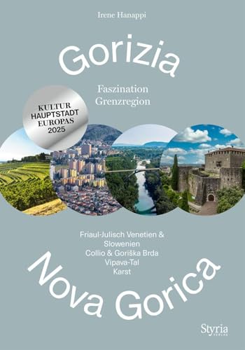 Gorizia - Nova Gorica: Faszination Grenzregion: Friaul-Julisch Venetien & Slowenien, Collio & Goriška Brda, Vipava-Tal & Karst: Faszination ... Collio ... Collio & Gori¿ka Brda, Vipava-Tal & Karst von Styria Verlag