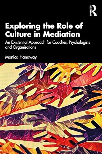 Exploring the Role of Culture in Mediation: An Existential Approach for Mediators, Coaches, Psychologists and Organisations von Routledge