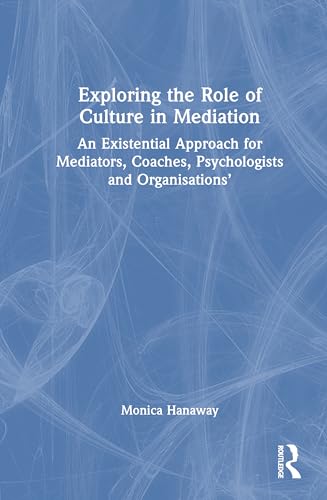 Exploring the Role of Culture in Mediation: An Existential Approach for Mediators, Coaches, Psychologists and Organisations von Routledge