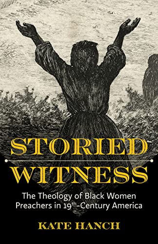 Storied Witness: The Theology of Black Women Preachers in 19th-century America