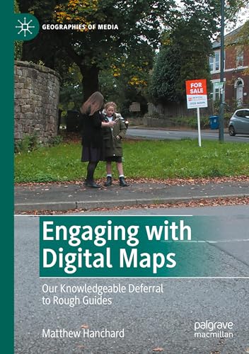 Engaging with Digital Maps: Our Knowledgeable Deferral to Rough Guides (Geographies of Media) von Palgrave Macmillan