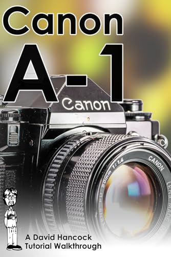 Canon A-1 35mm Film SLR Tutorial Walkthrough: A Complete Guide to Operating and Understanding the Canon A-1 (Camera Tutorial Walkthroughs)