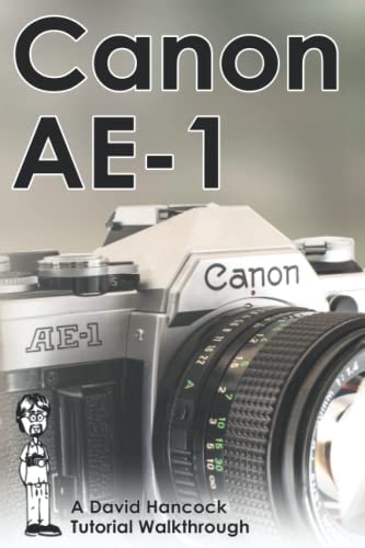 Canon AE-1 35mm Film SLR Tutorial Walkthrough: A Complete Guide to Operating and Understanding the Canon AE-1 (Camera Tutorial Walkthroughs)