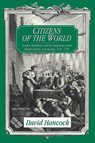 Citizens of the World: London Merchants and the Integration of the British Atlantic Community, 1735-1785 Citizens of the World: London Merchants and the Integration of the British Atlantic Community, 1735-1785