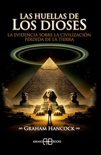 Las huellas de los dioses: La evidencia sobre la civilización perdida de la Tierra von Arkano Books