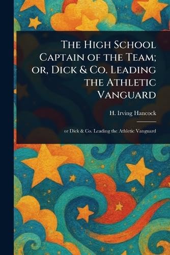 The High School Captain of the Team; or, Dick & Co. Leading the Athletic Vanguard von Anson Street Press