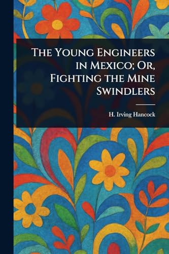 The Young Engineers in Mexico; Or, Fighting the Mine Swindlers von Anson Street Press