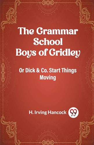The Grammar School Boys of Gridley Or Dick & Co. Start Things Moving von Double 9 Books