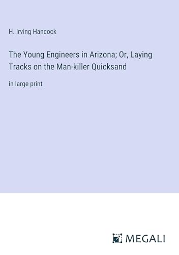 The Young Engineers in Arizona; Or, Laying Tracks on the Man-killer Quicksand: in large print von Megali Verlag