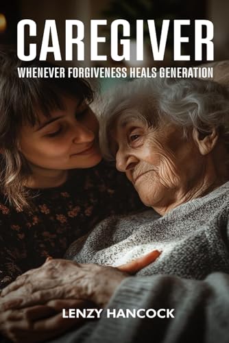 Caregiver: Whenever Forgiveness Heals Generations von Self-Publish