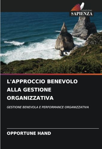 L'APPROCCIO BENEVOLO ALLA GESTIONE ORGANIZZATIVA: GESTIONE BENEVOLA E PERFORMANCE ORGANIZZATIVA von Edizioni Sapienza