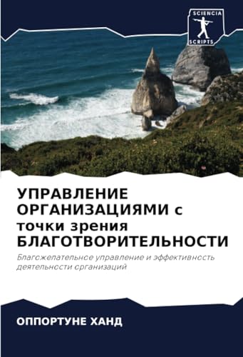 УПРАВЛЕНИЕ ОРГАНИЗАЦИЯМИ с точки зрения БЛАГОТВОРИТЕЛЬНОСТИ: Благожелательное управление и эффективность деятельности организаций: Blagozhelatel'noe uprawlenie i äffektiwnost' deqtel'nosti organizacij von Sciencia Scripts