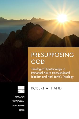 Presupposing God: Theological Epistemology in Immanuel Kant's Transcendental Idealism and Karl Barth's Theology (Princeton Theological Monograph Series, Band 247) von Pickwick Publications