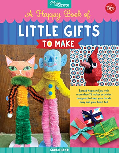 A Happy Book of Little Gifts to Make: Spread hope and joy with more than 15 maker activities designed to keep your hands busy and your heart full (Maker Creator)
