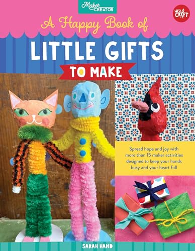 A Happy Book of Little Gifts to Make: Spread hope and joy with more than 15 maker activities designed to keep your hands busy and your heart full (Maker Creator) von Walter Foster Publishing