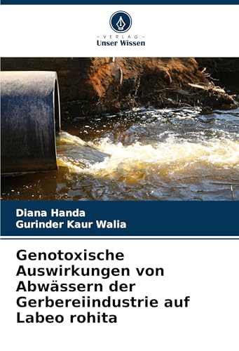 Genotoxische Auswirkungen von Abwässern der Gerbereiindustrie auf Labeo rohita von Verlag Unser Wissen