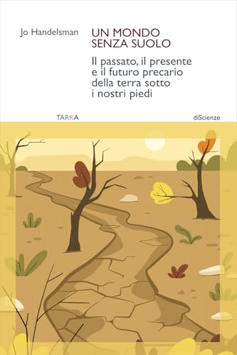 Un mondo senza suolo. Il passato, il presente e il futuro precario della terra sotto i nostri piedi (DiScienze) von Tarka