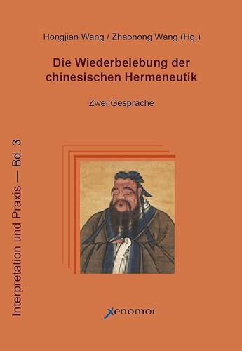 Die Wiederbelebung der chinesischen Hermeneutik: Zwei Gespräche (Interpretation und Praxis) von Xenomoi Verlag
