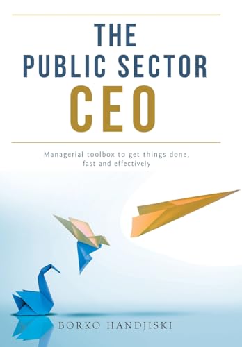 The Public Sector CEO: Managerial toolbox to get things done, fast and effectively von Archway Publishing