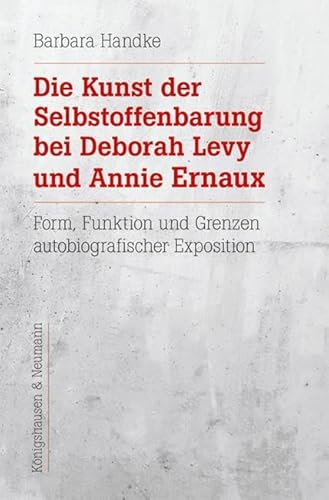 Die Kunst der Selbstoffenbarung bei Deborah Levy und Annie Ernaux: Form, Funktion und Grenzen autobiografischer Exposition (Epistemata - Literaturwissenschaft) von Königshausen u. Neumann