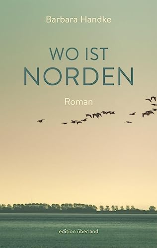 Wo ist Norden: Roman von edition überland Verlagsgesellschaft mbH