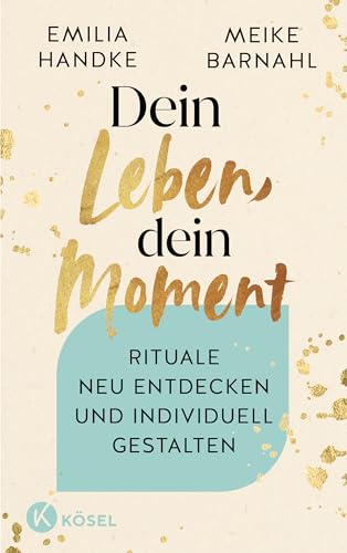Dein Leben, dein Moment: Rituale neu entdecken und individuell gestalten von Kösel-Verlag