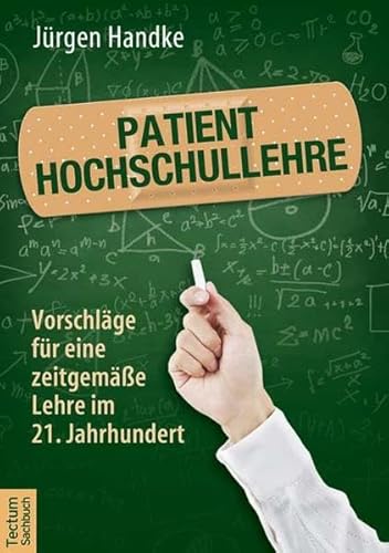 Patient Hochschullehre: Vorschläge für eine zeitgemäße Lehre im 21. Jahrhundert