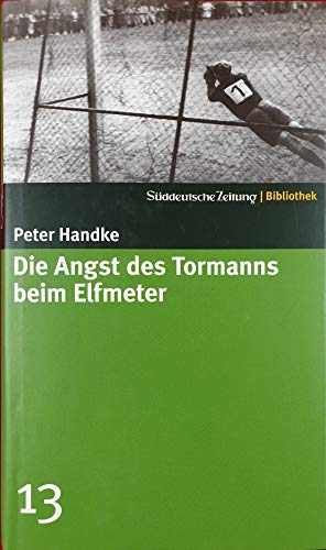 Die Angst des Tormanns beim Elfmeter. SZ-Bibliothek Band 13 Die Angst des Tormanns beim Elfmeter. SZ-Bibliothek Band 13