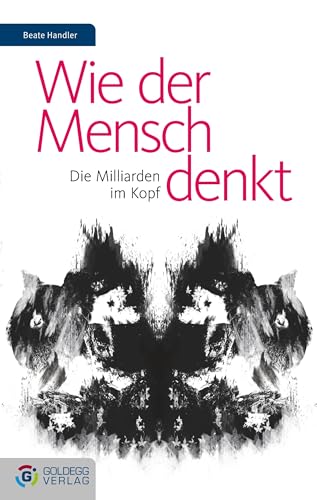 Wie der Mensch denkt: Die Milliarden im Kopf (Goldegg Gesellschaft)