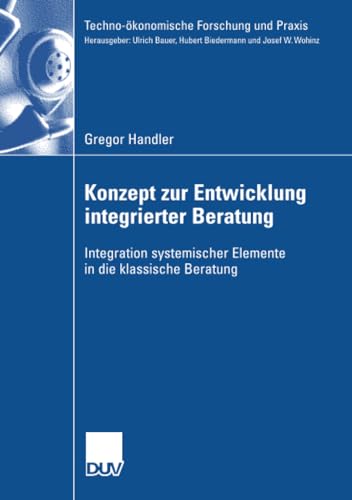 Konzept zur Entwicklung integrierter Beratung: Integration systemischer Elemente in die klassische Beratung (Techno-ökonomische Forschung und Praxis)